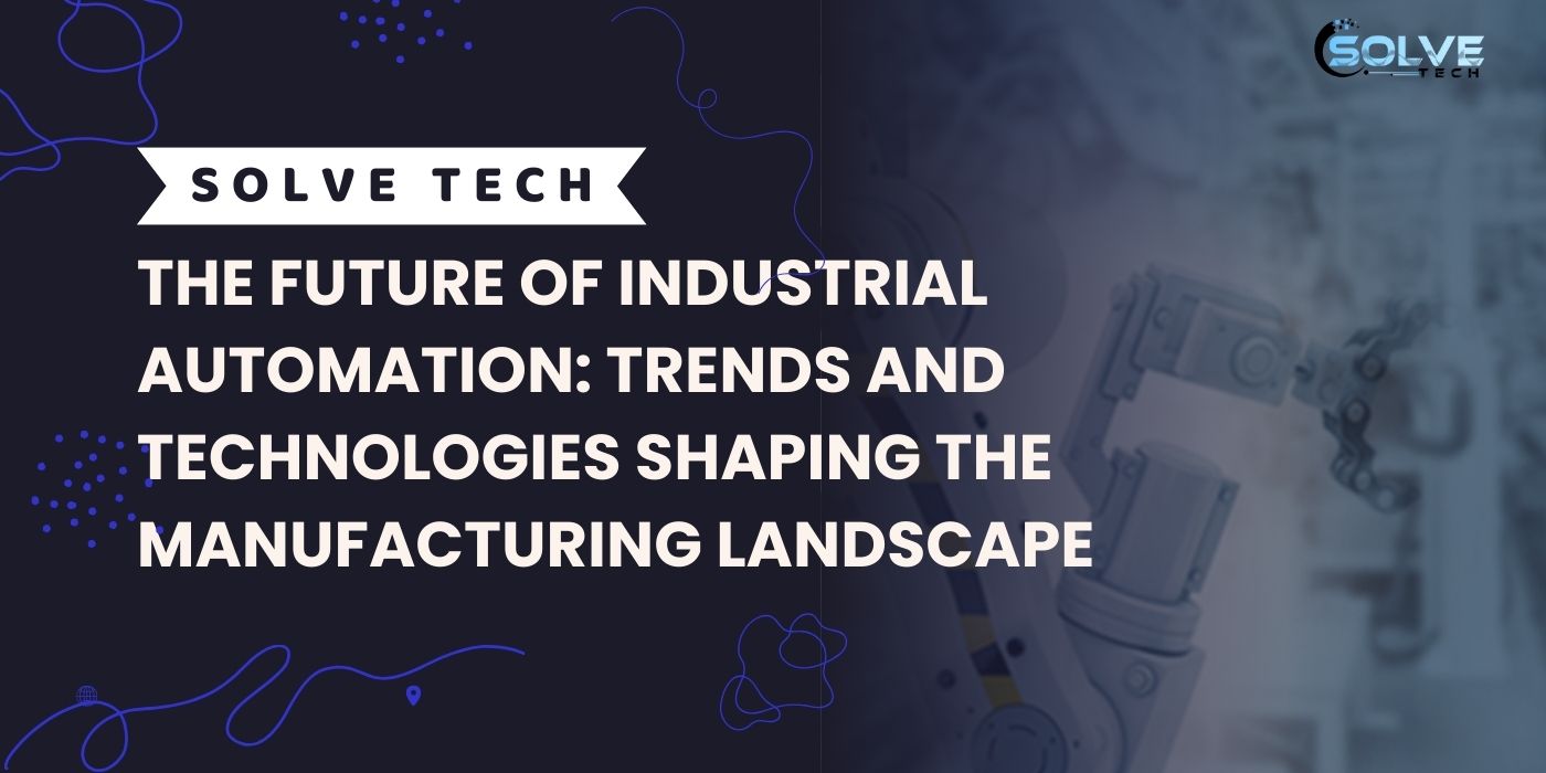 The Future of Industrial Automation: Trends…